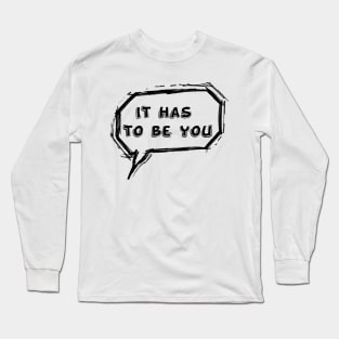 It has to be you Long Sleeve T-Shirt